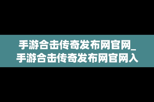 手游合击传奇发布网官网_手游合击传奇发布网官网入口