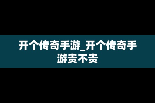 开个传奇手游_开个传奇手游贵不贵