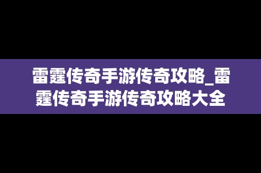 雷霆传奇手游传奇攻略_雷霆传奇手游传奇攻略大全