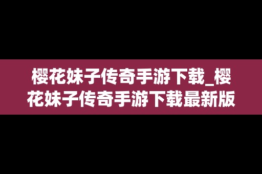 樱花妹子传奇手游下载_樱花妹子传奇手游下载最新版