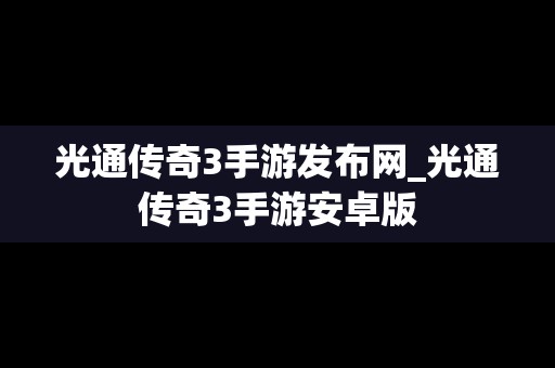 光通传奇3手游发布网_光通传奇3手游安卓版