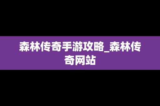 森林传奇手游攻略_森林传奇网站