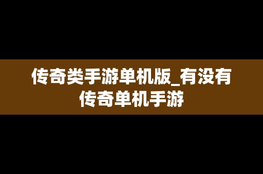 传奇类手游单机版_有没有传奇单机手游