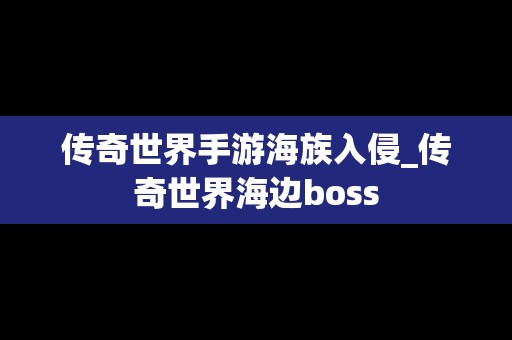 传奇世界手游海族入侵_传奇世界海边boss