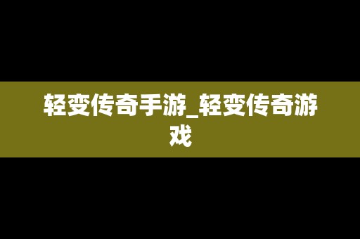 轻变传奇手游_轻变传奇游戏