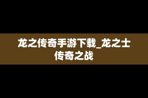 龙之传奇手游下载_龙之士传奇之战