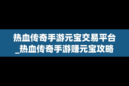 热血传奇手游元宝交易平台_热血传奇手游赚元宝攻略2020