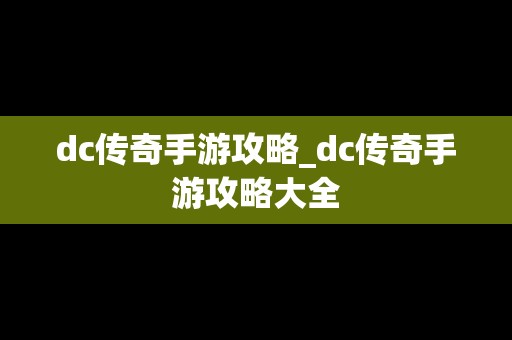 dc传奇手游攻略_dc传奇手游攻略大全