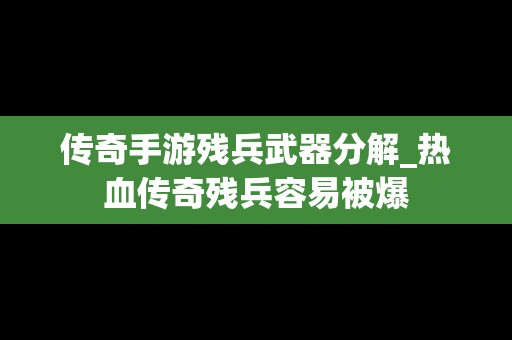 传奇手游残兵武器分解_热血传奇残兵容易被爆