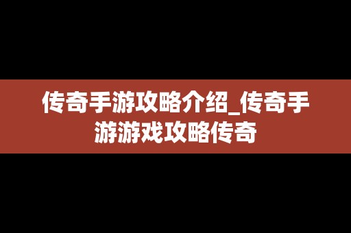 传奇手游攻略介绍_传奇手游游戏攻略传奇