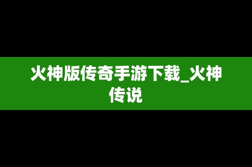 火神版传奇手游下载_火神传说