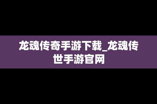 龙魂传奇手游下载_龙魂传世手游官网