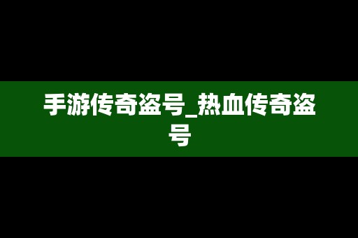 手游传奇盗号_热血传奇盗号