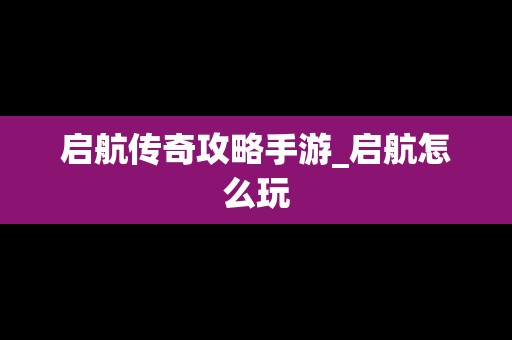 启航传奇攻略手游_启航怎么玩
