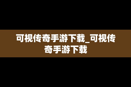 可视传奇手游下载_可视传奇手游下载