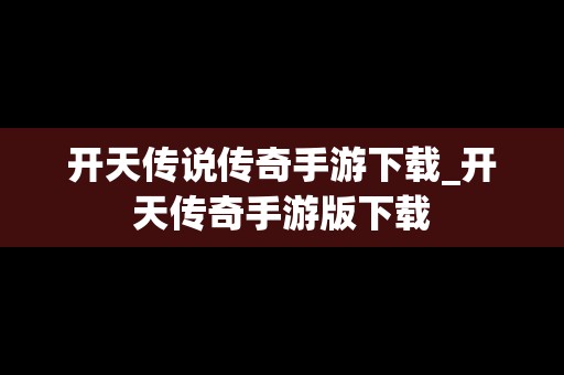 开天传说传奇手游下载_开天传奇手游版下载