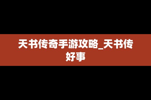 天书传奇手游攻略_天书传好事