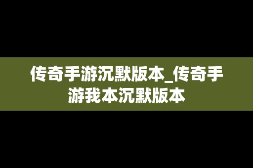 传奇手游沉默版本_传奇手游我本沉默版本