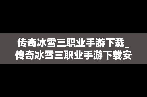 传奇冰雪三职业手游下载_传奇冰雪三职业手游下载安装