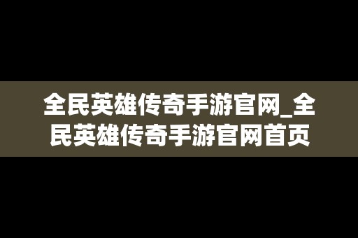 全民英雄传奇手游官网_全民英雄传奇手游官网首页