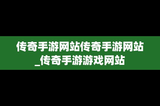 传奇手游网站传奇手游网站_传奇手游游戏网站