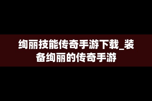 绚丽技能传奇手游下载_装备绚丽的传奇手游