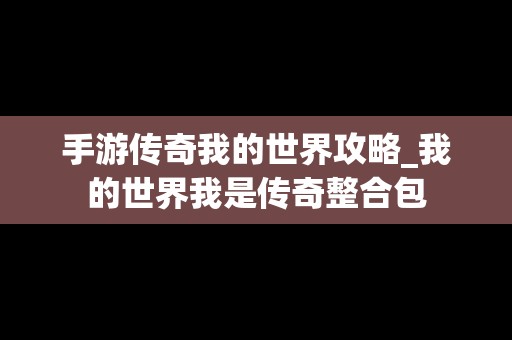 手游传奇我的世界攻略_我的世界我是传奇整合包