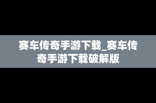 赛车传奇手游下载_赛车传奇手游下载破解版