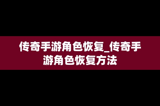 传奇手游角色恢复_传奇手游角色恢复方法