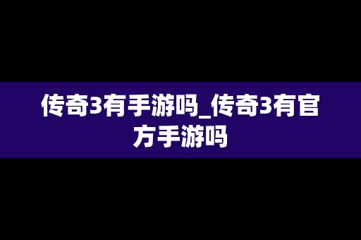 传奇3有手游吗_传奇3有官方手游吗