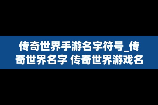 传奇世界手游名字符号_传奇世界名字 传奇世界游戏名字