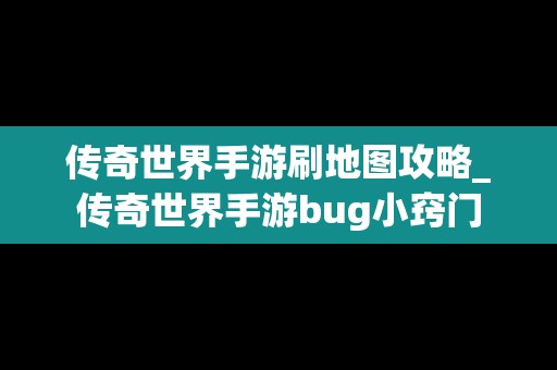 传奇世界手游刷地图攻略_传奇世界手游bug小窍门