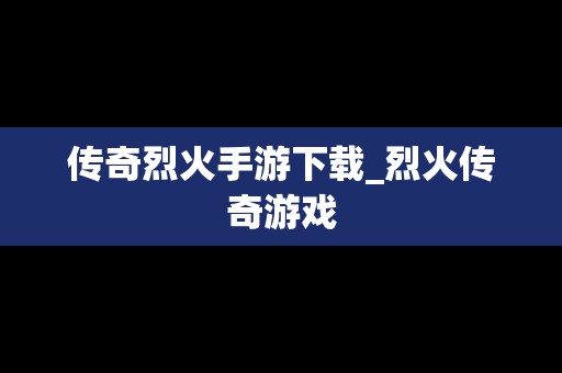 传奇烈火手游下载_烈火传奇游戏