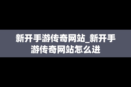 新开手游传奇网站_新开手游传奇网站怎么进