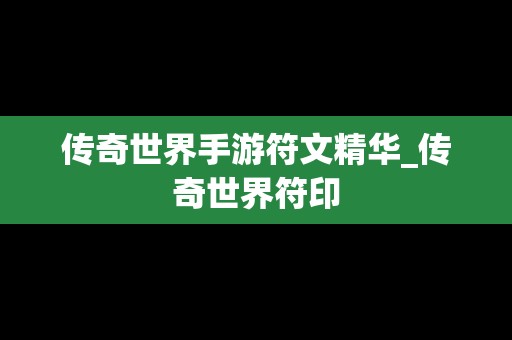 传奇世界手游符文精华_传奇世界符印