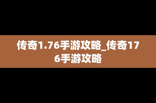 传奇1.76手游攻略_传奇176手游攻略