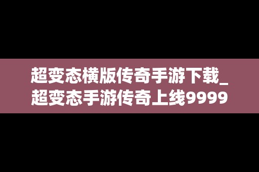 超变态横版传奇手游下载_超变态手游传奇上线99999级下载