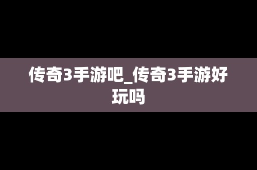 传奇3手游吧_传奇3手游好玩吗