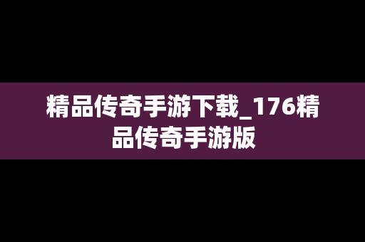 精品传奇手游下载_176精品传奇手游版