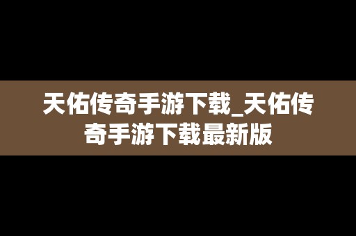 天佑传奇手游下载_天佑传奇手游下载最新版