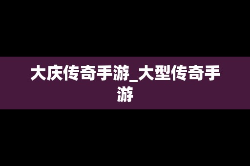 大庆传奇手游_大型传奇手游