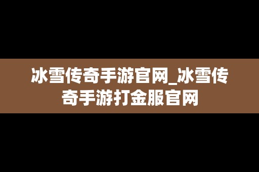 冰雪传奇手游官网_冰雪传奇手游打金服官网