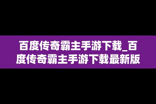 百度传奇霸主手游下载_百度传奇霸主手游下载最新版