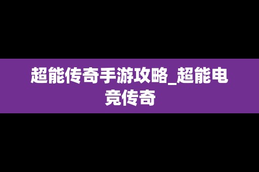 超能传奇手游攻略_超能电竞传奇