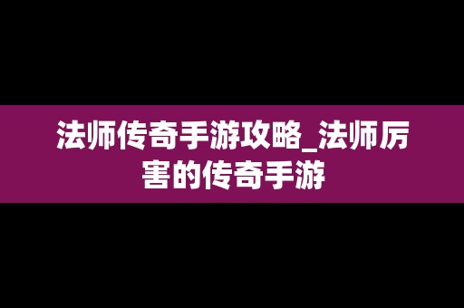 法师传奇手游攻略_法师厉害的传奇手游