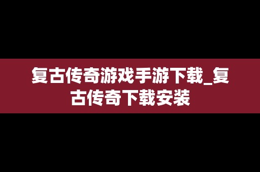 复古传奇游戏手游下载_复古传奇下载安装