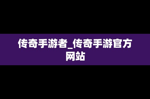 传奇手游者_传奇手游官方网站