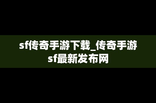 sf传奇手游下载_传奇手游sf最新发布网
