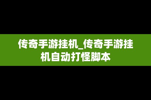 传奇手游挂机_传奇手游挂机自动打怪脚本
