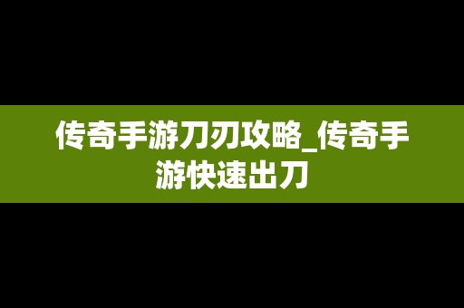 传奇手游刀刃攻略_传奇手游快速出刀